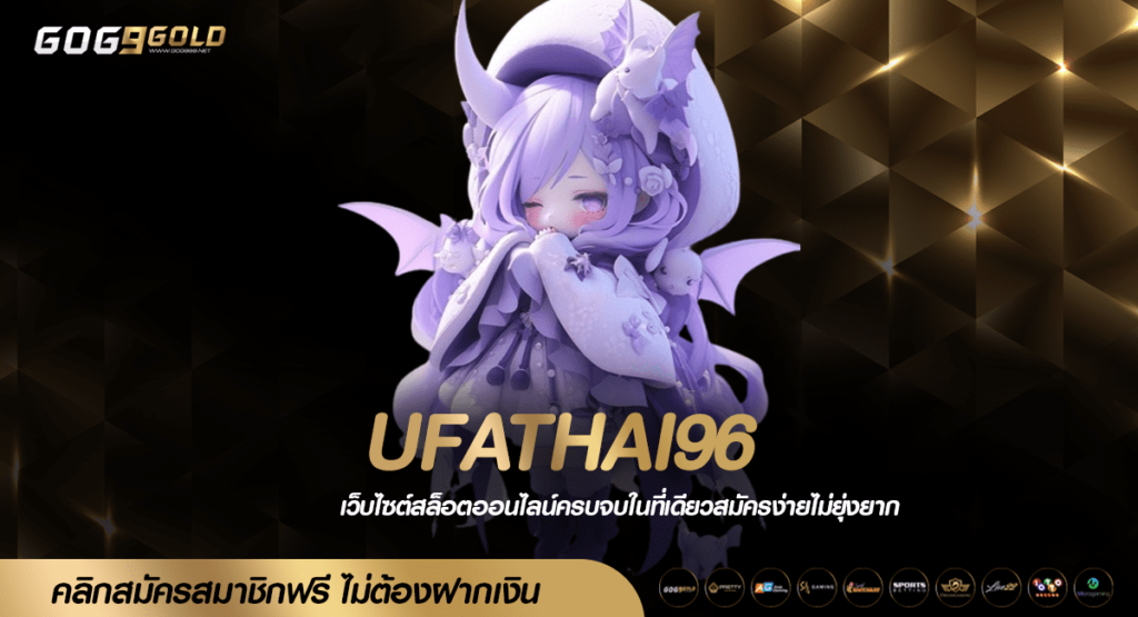 UFATHAI96 ทางเข้าเล่น เว็บตรงแท้ มั่นคง เงินทุนสูง ปลอดภัย