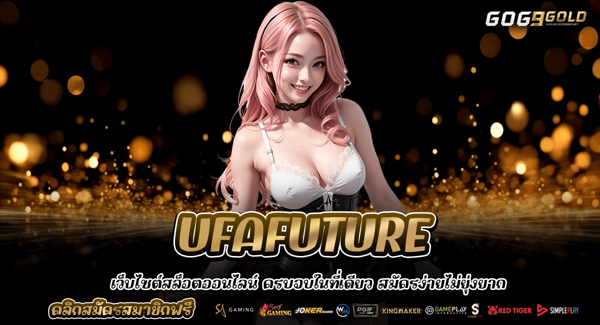 UFAFUTURE ทางเข้า เว็บตรง แตกง่าย ลิขสิทธิ์แท้ จากแบรนด์ดัง